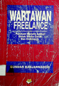 WARTAWAN FREELANCE Panduan Menulis Artikel Untuk Media Cetak Dan Elektronik