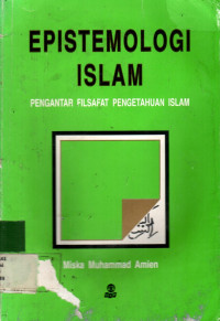 EPISTEMOLOGI ISLAM: PENGANTAR FILSAFAT PENGETAHUAN ISLAM