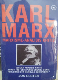 KARL MARX MARXISME-ANALISIS KRITIS : SEBUAH ANALISIS KRITIS TOKOH HISTORIS PENGGUNCANG DUNIA PERLUHKAH KITA MENOLOK KOMUNISME?