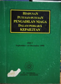 HIMPUNAN PUTUSAN-PUTUSAN PENGADILAN NIAGA DALAM PERKARA KEPAILITAN: Jilid 1 September s/d Desember 1998