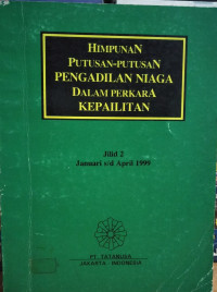 HIMPUNAN PUTUSAN-PUTUSAN PENGADILAN NIAGA DALAM PERKARA KEPAILITAN: Jilid 2 Januari s/d April 1999