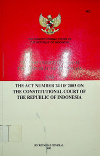 THE 1945 CONSTITUTION OF THE REPUBLIC OF INDONESIA AND THE ACT NUMBER 24 OF 2003 ON THE CONSTITUTIONAL COURT OF THE REPUBLIC OF INDONESIA