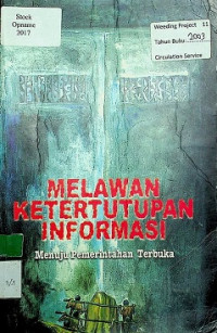 MELAWAN KETERTUTUPAN INFORMASI:Menuju Pemerintahan Terbuka