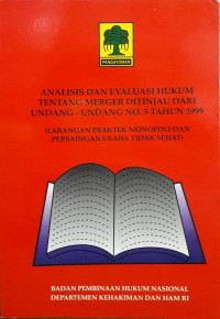 ANALISIS DAN EVALUASI HUKUM TENTANG MERGER DITINJAU DARI UU NO.5 TAHUN 1999  (LARANGAN PRAKTEK MONOPOLI DAN PERSAINGAN USAHA TIDAK SEHAT )