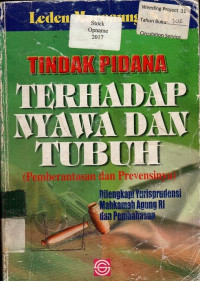 TINDAK PIDANA TERHADAP NYAWA DAN TUBUH (Pemberantasan dan Prevensinya ) Dilengkapi Yurisprudensi Mahkamah Agung RI dan Pembahasan