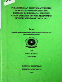 POLA KEPEKAAN BERBAGAI ANTIBIOTIK TERHADAP Enterobacteriaceae YANG DIISOLASI DARI BERBAGAI SPESIMEN PASIEN INFEKSI DI RSUP DR. MOHAMMAD HOESIN PALEMBANG TAHUN 2012