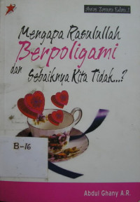 Mengapa Rasullulah Berpoligami dan Sebaiknya Kita Tidak…?