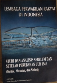 LEMBAGA PERWAKILAN RAKYAT DI INDONESIA: STUDI DAN ANALISIS SEBELUM DAN SESUDAH PERUBAHAN UUD 1945 (Kritik, Masalah, dan Solusi)