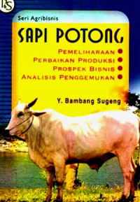 SAPI POTONG : PEMELIHARAAN, PERBAIKAN PRODUKSI, PROSPEK BISNIS DAN ANALISIS PENGGEMUKAN