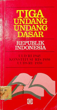 TIGA UNDANG-UNDANG DASAR REPUBLIK INDONESIA, UUD RI 1945, KONSTITUSI RIS 1950, UUDS RI 1950