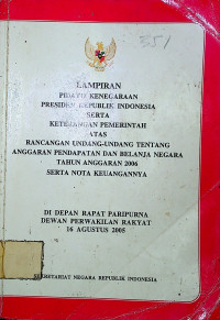 LAMPIRAN PIDATO KENEGARAAN PRESIDEN REPUBLIK INDONESIA SERTA KETERANGAN PEMERINTAH ATAS RANCANGAN UNDANG UNDANG TENTANG ANGGARAN PENDAPATAN DAN BELANJA NEGARA TAHUN ANGGARAN 2006 SERTA NOTA KEUANGANNYA