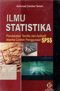 ILMU STATISTIKA: Pendekatan Teoritis dan Aplikatif disertai Contoh Penggunan SPSS