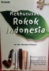 Kekhususan Rokok Indonesia : Mempermasalahkan PP No. 81 Tahun 1999 Tentang Pengamanan Rokok bagi Kesehatan