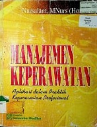 MANAJEMEN KEPERAWATAN: Aplikasi dalam Praktik Keperawatan Profesional