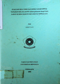 EVALUASI SIFAT FISIK DAN KIMIA TANAH UNTUK TANAMAN KELAPA SAWIT (Elaeis guineensis Jacq) PADA LAHAN DI DESA BAKUNG KECAMATAN INDRALAYA