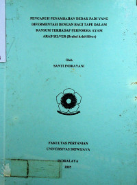 PENGARUH PENAMBAHAN DEDAK PADI YANG DIFERMENTASI DENGAN RAGI TAPE DALAM RANSUM TERHADAP PERFORMA AYAM ARAB SILVER (Brakel kriel- Silver)