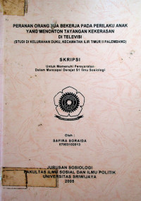  PERANAN ORANG TUA BEKERJA PADA PERILAKU ANAK YANG MENONTON TAYANGAN KEKERASAN DI TELEVISI (STUDI DI KELURAHAN DUKU, KECAMATAN ILIR TIMUR II PALEMBANG)