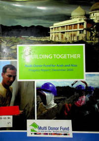 REBUILDING TOGETHER: Multi-Donor for Aceh and Nias; Progress Report, Desember 2005