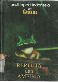 ensiklopedi indonesia seri fauna Jilid 4: REPTILIA dan AMFIBIA