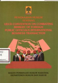 PENGKAJIAN HUKUM TENTANG: OECD CONVENTION ON COMBATING BRIBERY  OF FOREIGN PUBLIC OFFICALS INTERNATIONAL BUSINESS TRANSACTION