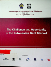 Proceedings of the International Workshop held on 27 - 28 September 2005: The challenge and Opportunity of Indonesian Debt Market