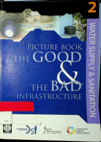 PICTURE BOOK THE GOOD & THE BAD INFRASTRUCTURE : WATER SUPPLY & SANITATION (VOL.2)