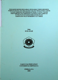 PENGARUH SISTEM PENGAIRAN (PENGAIRAN TERUS-MENERUS, TERPUTUS-PUTUS, DAN MACAK-MACAK) DAN PENGATURAN JARAK TANAM TERHADAP KETERSEDIAAN HARA N-TOTAL TANAH, PERTUMBUHAN DAN PRODUKSI TANAMAN PADI VARIETAS FATMAWATI DI DAERAH IRIGASI BELITANG KABUPATEN OGAN KOMERING ULU TIMUR