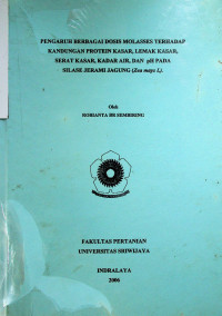 PENGARUH BERBAGAI DOSIS MOLASSES TERHADAP KANDUNGAN PROTEIN KASAR, LEMAK KASAR, SERAT KASAR, KADAR AIR, DAN PH PADA SILSE JERAMI JAGUNG (Zea masy L.)