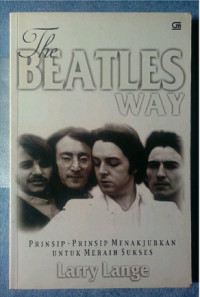 The BEATLES WAY : PRINSIP-PRINSIP MENAKJUBKAN UNTUK MERAIH SUKSES