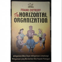 The HORIZONTAL ORGANIZATION : Organisasi Masa Depan, Organisasi Lintasfungsi, Organisasi yang Memberikan Nilai Kepada Pelanggan