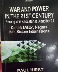 WAR AND POWER IN THE 21ST CENTURY=Perang dan Kekuatan di Abad ke-21: Konflik Militer, Negara, dan Sistem Internasional