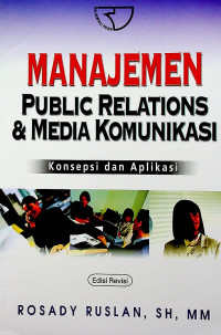 MANAJEMEN PUBLIC RELATIONS & MEDIA KOMUNIKASI: Konsepsi dan Aplikasi, Edisi Revisi