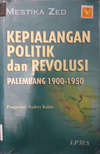 KEPIALANGAN POLITIK DAN REVOLUSI : PALEMBANG 1900 - 1950