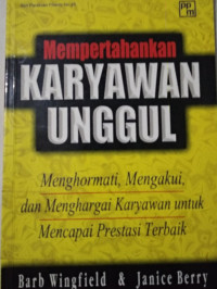 Mempertahankan KARYAWAN UNGGUL: Menghormati, Mengakui, dan Menghargai Karyawan untuk Mencapai Prestasi Terbaik