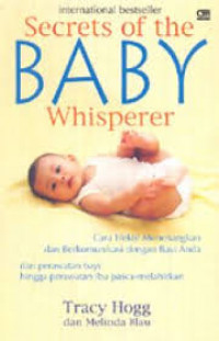 Secrets Of The BABY Whisperer : Cara Efektif Menenangkan Dan Berkomunikasi Dengan Bayi Anda, Dari Perawatan Bayi Sampai Perawatan Ibu Pasca-Melahirkan