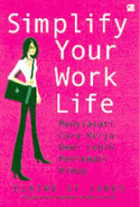 Simplify Your Work Life : Menyiasati Cara Kerja Demi Lebih Menikmati Hidup