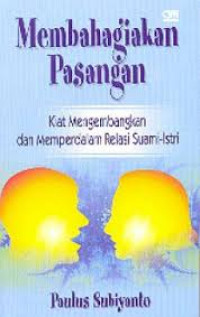 Membahagiakan Pasangan : Kiat Mengembangkan dan Memperdalam Relasi Suami-Istri