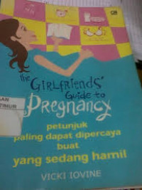 The Girl Friends Guide to Pregnancy = petunjuk paling dapat dipercaya buat yang sedang hamil