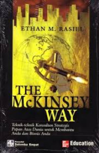 THE McKINSEY WAY : Teknik-Teknik Konsultan Strategis Papan Atas Dunia Untuk Membantu Anda Dan Bisnis Anda