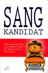 SANG KANDIDAT : Analisis Psikologi Politik Lima Kandidat Presiden dan Wakil Presiden RI Pemilu 2004