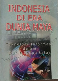 INDONESIA DI ERA DUNIA MAYA; Teknologi Informasi dalam Dunia Tanpa Batas