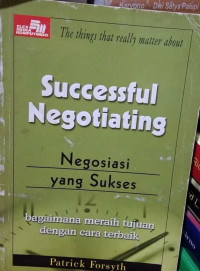 Successful Negotiating = Negosiasi Yang Sukses: bagaimana meraih tujuan dengan cara terbaik