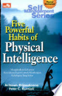 Five Powerful Habits of Physical Intelligence : Mengaktifkan Kekuatan Kecerdasan Ragawi untuk Membangun Kehidupan Yang Sehat