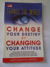 CHANGE THE WORLD : CHANGE YOUR DESTINY BY CHANGING YOUR ATTITUDE