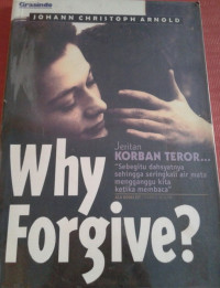 Why Forgive? Jeritan KORBAN TEROR…”Sebegitu dahsyatnya sehingga seringkali air mata mengganggu kita ketika membaca”