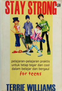 STAY STRONG: pelajaran-pelajaran praktis untuk tetap tegar dan cool dalam belajar dan bergaul for teens
