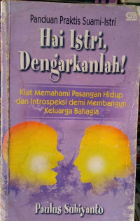 Panduan Praktis Suami-Istri: Hai Istri, Dengarkanlah! Kiat Memahami Pasangan Hidup dan Introspeksi demi Membangun Keluarga Bahagia