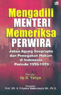 Mengadili MENTERI Memeriksa PERWIRA: Jaksa Agung Soeprapto dan Penegakan Hukum di Indonesia Periode 1950-1959