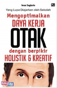 Yang Lupa Diajarkan oleh Sekolah: Mengoptimalkan DAYA KERJA OTAK dengan berpikir HOLISTIK & KREATIF