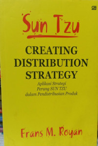 Sun Tzu CREATING DISTRIBUTION STRATEGY: Aplikasi Strategi Perang SUN TZU dalam Pendistribusian Produk